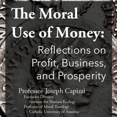 The Moral Use of Money: Reflections on Profit, Business, and Prosperity | Prof. Joseph Capizzi
