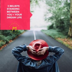 3 Beliefs Standing Between You + Your Dream Life