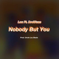 Nobody But You (Ft. DreWuan)