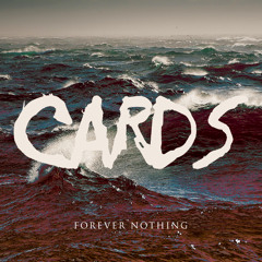 CARDS - Forever Nothing