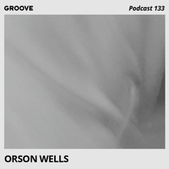 Groove Podcast 133 - Orson Wells