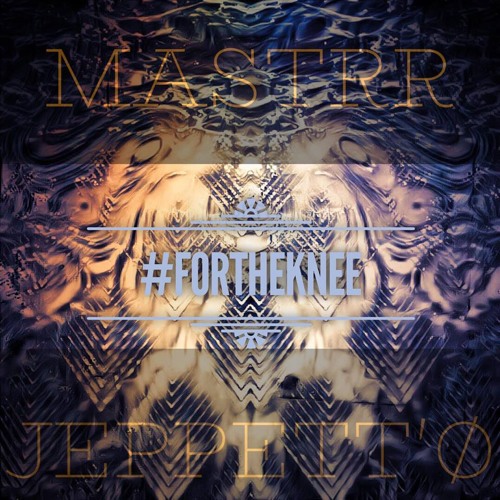 Mastrr Jeppetto - #ForTheKnee