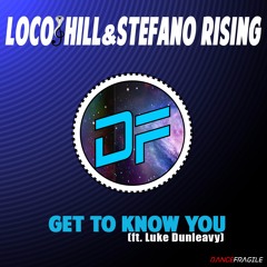 Loco Hill & Stefano Rising - "Get To Know You" (ft Luke Dunleavy) [Original Mix]