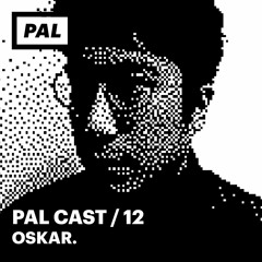 PAL CAST 12 / OSKAR.