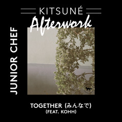Junior Chef (Ft. KOHH) - Together (みんなで) | Kitsuné Afterwork, Vol. 1