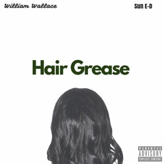 William Wallace X Sun E-D - Hair Grease (Prod. Sun E-D)