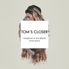 Tom's Closer (Rudeejay & Da Brozz Mash-Boot)