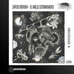 Premiere: Javier Orduna - El Angel Exterminador (dubspeeka remix) - Eleatics Records