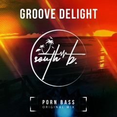 Groove Delight - Porn Bass [SOUTH B. RECORDS]