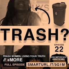 EPISODE 022 // TRASH WOMEN, LIVING YOUR TRUTH + More