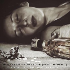 Northern Knowledge ft. Hyper T - Alcohol Suicide