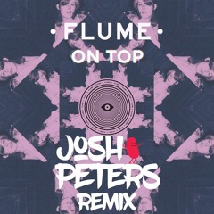 Flume - On Top (Josh Peters Remix)