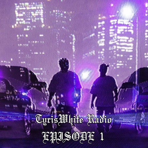 TyrisWhite Radio Episode 1