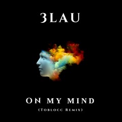3LAU - On My Mind feat. Yeah Boy (Toblocc Remix)