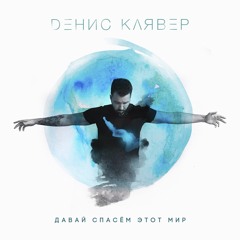 Dенис Клявер - Давай спасем этот мир