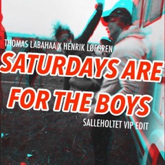 Thomas Labahaa X Henrik Løfgren - SATURDAYS ARE FOR THE BOYS (Salleholtet VIP Edit)