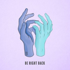 be right back