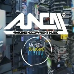 MuraD & DJ LeGenD - Future ✪ Electro House ✪ Amazing NoCopyright Music [ANCM]