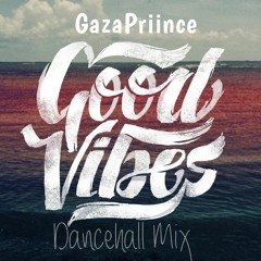 GazaPriince - Good Vibes Dancehall Mix 2017 [Vybz Kartel,Mavado,Alkaline,Popcaan] @GazaPriiinceEnt