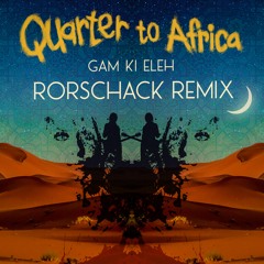 Quarter To Africa - Gam Ki Eleh/ RORSCHACK Remix
