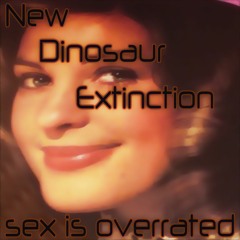 Your sex is overrated-New Dinosaur Extinction ft Vulpine smile