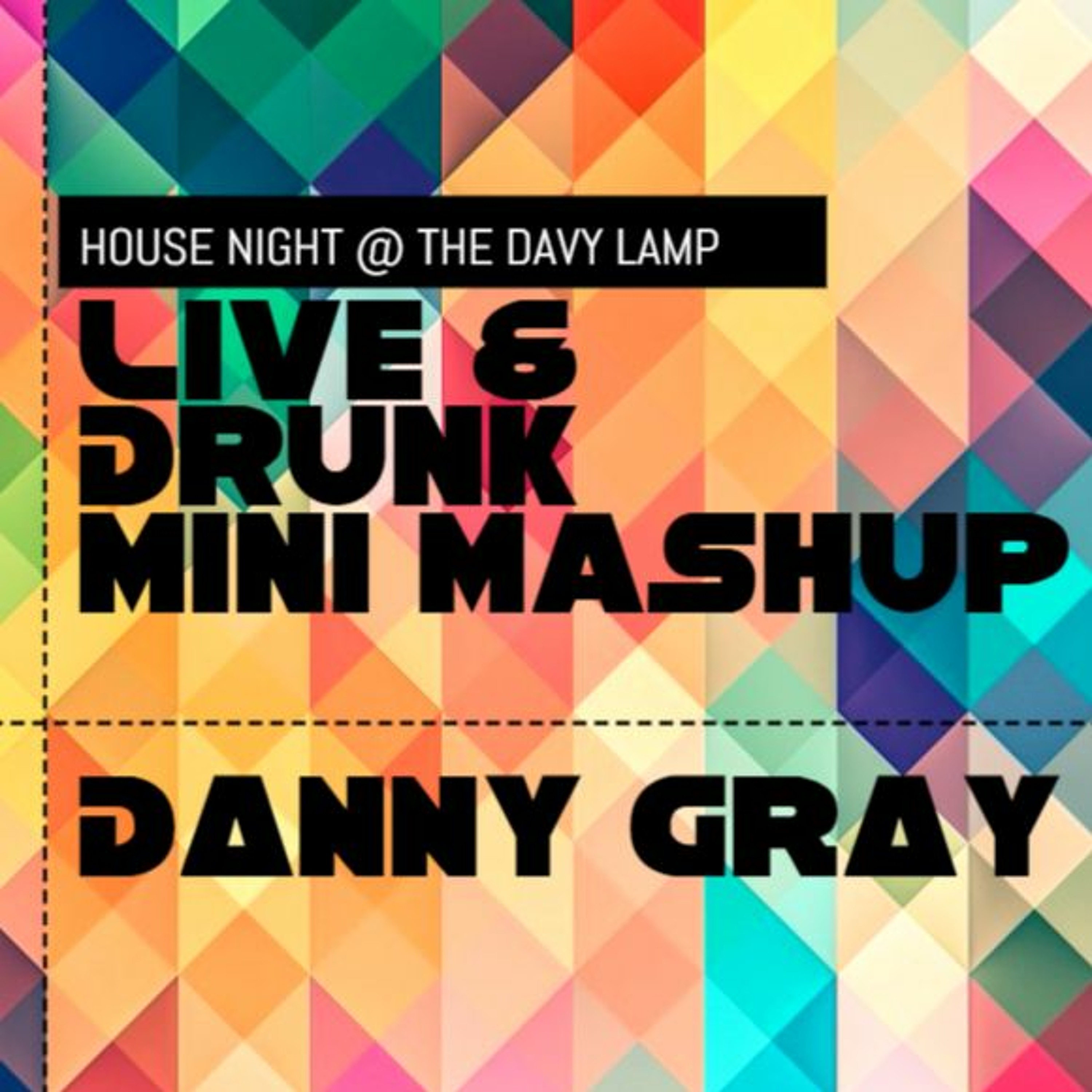 LIVE & DRUNK - MINI MASHUP - DANNY GRAY - HOUSE NIGHT - 18.11.17 episode artwork