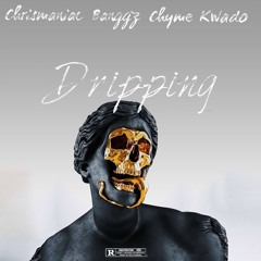 Dripping ft Kwado, Chyme, Banggz