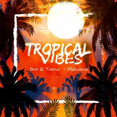 Bro & Toons, Moicano - Tropical Vibes (Original Mix) FREE DOWNLOAD