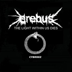 EREBUS - THE LIGHT WITHIN US DIES (CYBR002 OUT NOW)