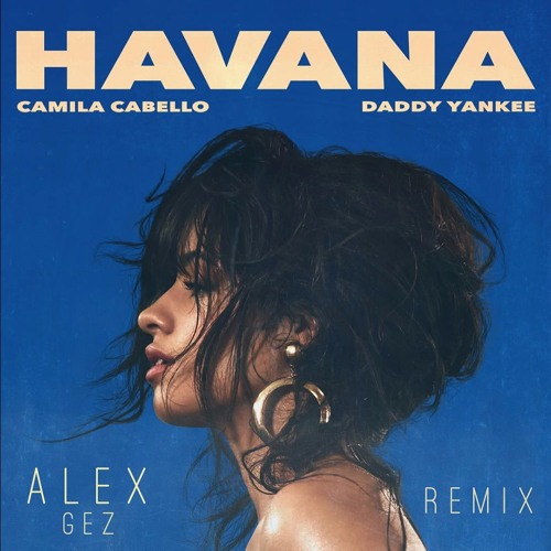 Havana - Camila Cabello, Daddy Yankee (Alex Gez Reggaetón Remix)(Free Download)