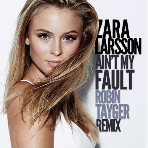 Stream Zara Larsson - Ain't My Fault (ROBIN TAYGER Remix) by Robin Tayger |  Listen online for free on SoundCloud