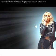 Havana - Camilla Cabello Ft. Young Thug - ( Cover By Macy Kate & AlexT Remix )