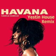 Havana - Camila Cabello (Yestin House Remix)