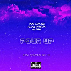 Pour Up by TRaV 10th Ave Feat. Dylan Wonder and SILVANO (Prod. by KenKen KillT iT)