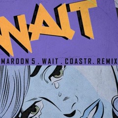 Maroon 5 - Wait (COASTR. Remix)