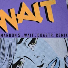 Maroon 5 - Wait (COASTR. Remix)