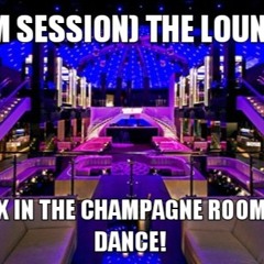 4am Session The Lounge 2 (No Sex In The Champangne Room, Just Dance)