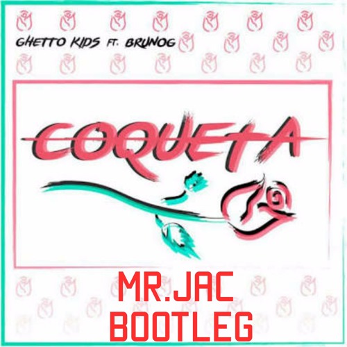 Ghetto Kids Feat. BrunOG - Coqueta (Mr.JAC Bootleg)