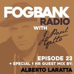 Fogbank Radio with J Paul Getto : Episode 23 + ALBERTO LARATTA Guest Mix