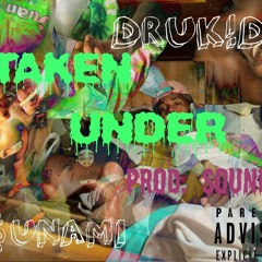 T$UNAMI811 X DRUK!D - TAKEN UNDER (Produced By SOUNDRY)