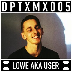 DPTXMX 005 // LOWE AKA USER