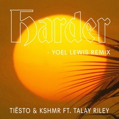 Tiesto & KSHMR Feat. Talay Riley - Harder (Yoel Lewis Remix)