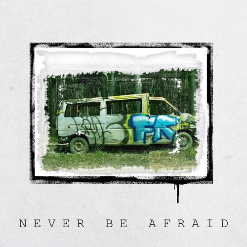 Never be afraid