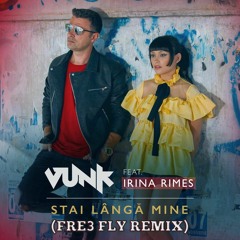 Vunk feat. Irina Rimes - Stai Langa Mine (Fre3 Fly Remix)