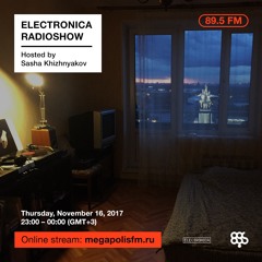 Electronica Radioshow @ Megapolis 89.5 FM – 16.11.2017 w/ Sasha Khizhnyakov