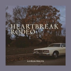 Heartbreak Rodeo — Aaron Malyk