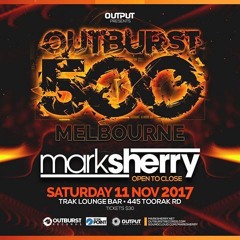 Mark Sherry @ Output pres #Outburst500 (Trak Lounge, Melbourne) [11/11/17]