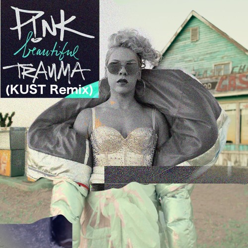 P!nk - Beautiful Trauma (KUST Remix)