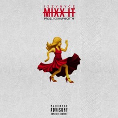 IZZYNYCE - Mixx It (Prod. By IconUpNorth)