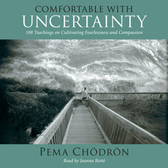 Comfortable with Uncertainty by Pema Chödrön, read by Joanna Rotte